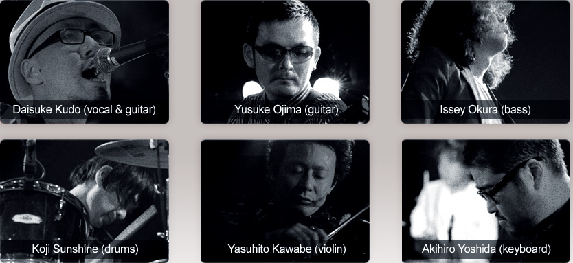 Daisuke Kudo（vocal & guitar） Yusuke Ojima (guitar) ⇒Issey Okura（bass） Koji Sunshine（drums） Yasuhito Kawabe (violin) Akihiro Yoshida (keyboard)